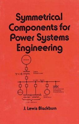 Symmetrical Components for Power Systems Engineering - Bothell J. Lewis (Consultant  Washington  USA) Blackburn