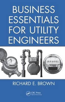 Business Essentials for Utility Engineers -  Richard E. Brown