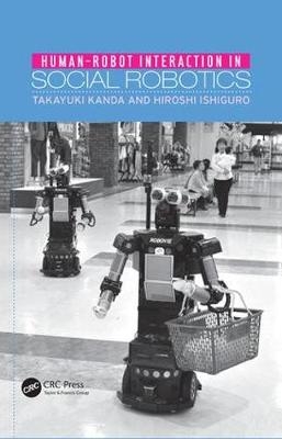 Human-Robot Interaction in Social Robotics -  Hiroshi Ishiguro,  Takayuki Kanda