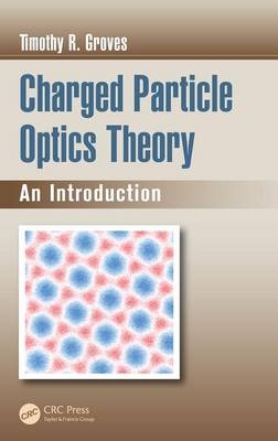 Charged Particle Optics Theory -  Timothy R. Groves