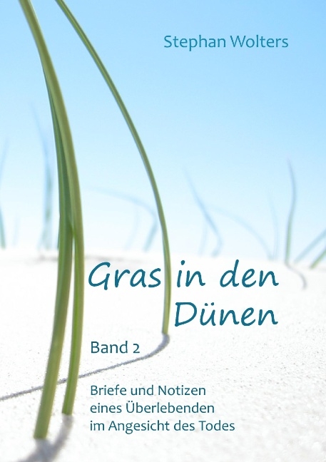 Gras in den Dünen - Band 2 - Briefe und Notizen eines Überlebenden im Angesicht des Todes - Stephan Wolters