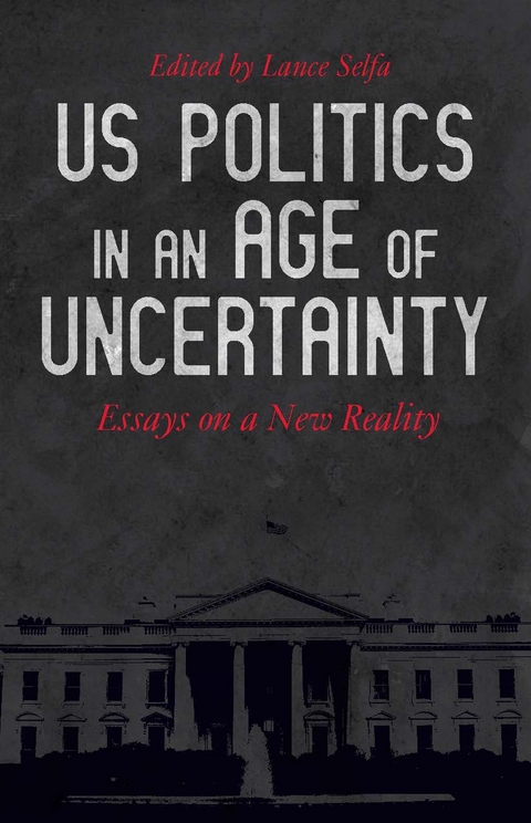 US Politics in an Age of Uncertainty -  Justin Akers Chacon,  Keeanga-Yamahtta Taylor,  Neil Davidson,  Mike Davis,  Nancy Fraser,  Deepa Kumar,  Elizabeth Schulte Martin,  Kim Moody,  Charlie Post,  Sharon Smith