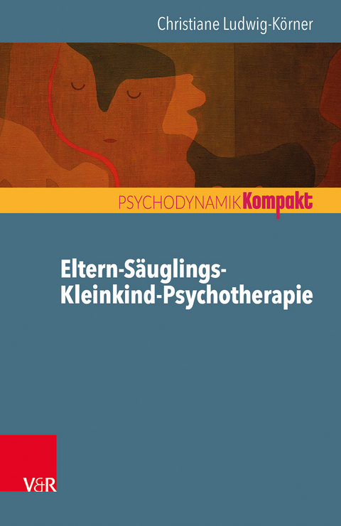 Eltern-Säuglings-Kleinkind-Psychotherapie - Christiane Ludwig-Körner