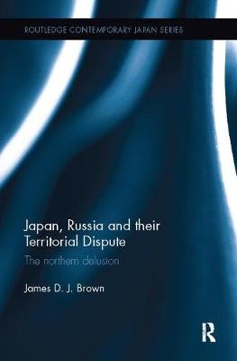 Japan, Russia and their Territorial Dispute -  James D. J. Brown