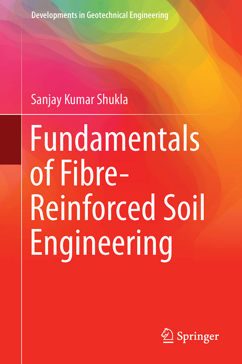 Fundamentals of Fibre-Reinforced Soil Engineering - Sanjay Kumar Shukla