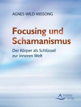 Focusing und Schamanismus - Agnes Wild-Missong