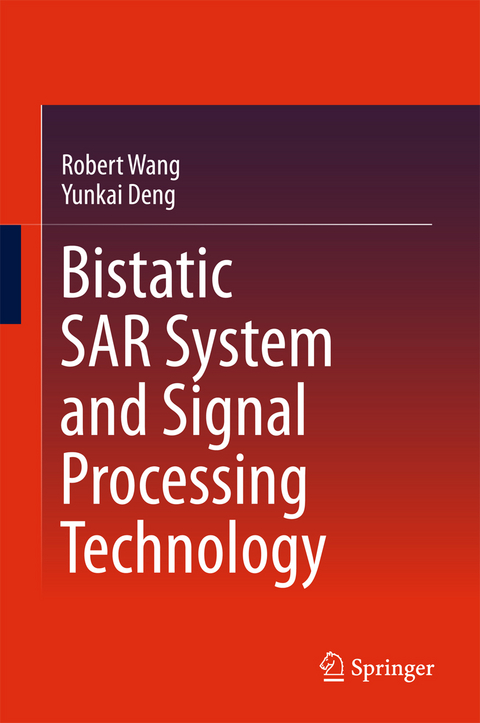 Bistatic SAR System and Signal Processing Technology -  Yunkai Deng,  Robert Wang