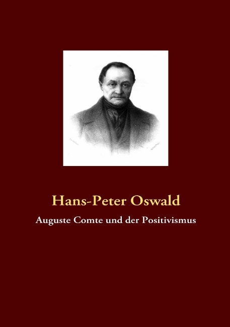 Auguste Comte und der Positivismus - Hans-Peter Oswald