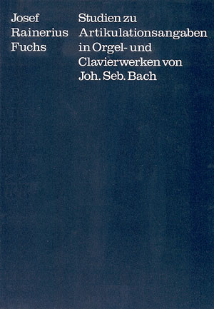 Studien zu Artikulationsangaben in Orgel- und Clavierwerken von Johann Sebastian Bach - Josef Rainerius Fuchs