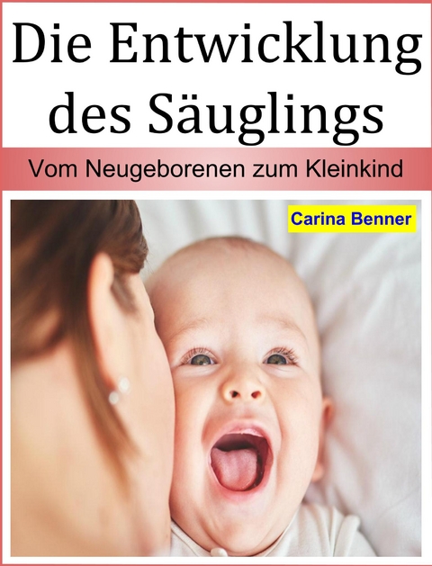 Die Entwicklung des Säuglings - Carina Benner