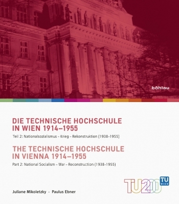 Die Technische Hochschule in Wien 1914-1955 / The Technische Hochschule in Vienna 1914–1955 - Juliane Mikoletzky, Paulus Ebner