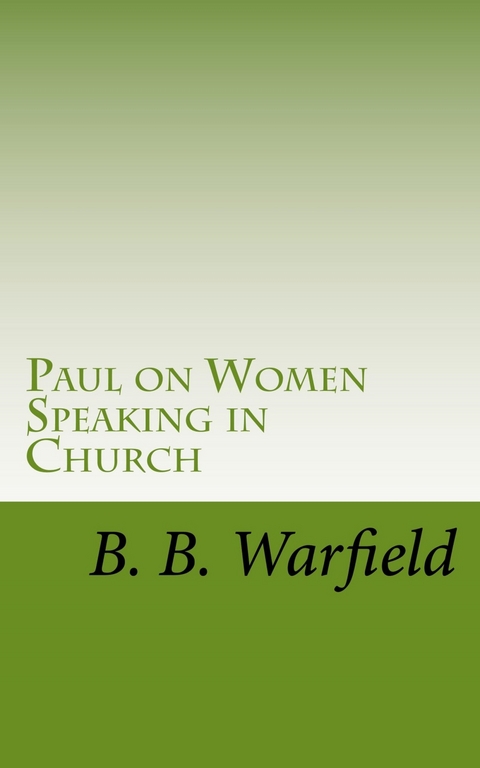 Paul on Women Speaking in Church -  B. B. Warfield