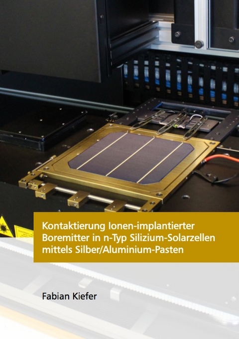 Kontaktierung Ionen-implantierter Boremitter in n-Typ Silizium-Solarzellen mittels Silber/Aluminium-Pasten - Fabian Kiefer