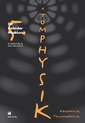 Der Karlsruher Physikkurs. Ein Lehrbuch für den Unterricht der Sekundarstufe II / Band 5: Atomphysik, Kernphysik, Teilchenphysik - Friedrich Herrmann