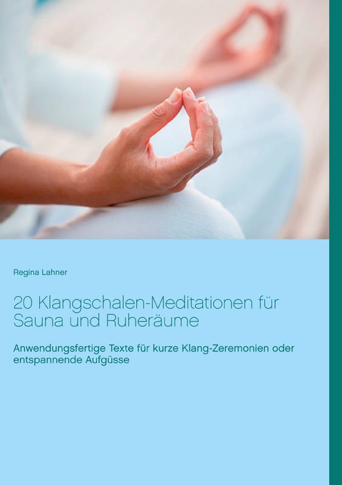 20 Klangschalen-Meditationen für Sauna und Ruheräume -  Regina Lahner