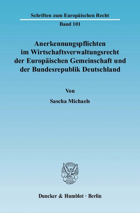 Anerkennungspflichten im Wirtschaftsverwaltungsrecht der Europäischen Gemeinschaft und der Bundesrepublik Deutschland. - Sascha Michaels