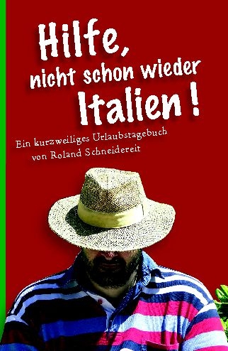 Hilfe, nicht schon wieder Italien! - Roland Schneidereit