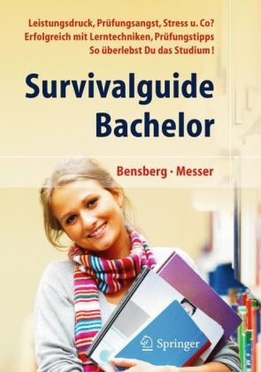 Survivalguide Bachelor. Leistungsdruck, Prüfungsangst, Stress und Co? Erfolgreich mit Lerntechniken, Prüfungstipps ... so überlebst Du das Studium - Gabriele Bensberg, Jürgen Messer