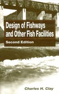 Design of Fishways and Other Fish Facilities -  Charles H. Clay