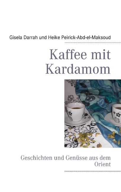 Kaffee mit Kardamom - Gisela Darrah, Heike Peirick-Abd el Maksoud