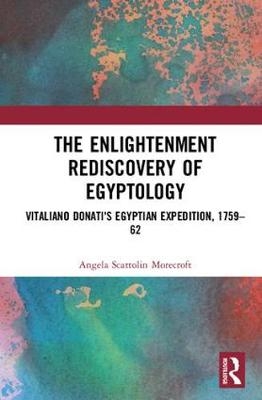 The Enlightenment Rediscovery of Egyptology -  Angela Scattolin Morecroft