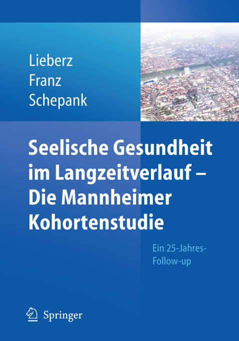 Seelische Gesundheit im Langzeitverlauf - Die Mannheimer Kohortenstudie - Klaus Lieberz, Matthias Franz, Heinz Schepank