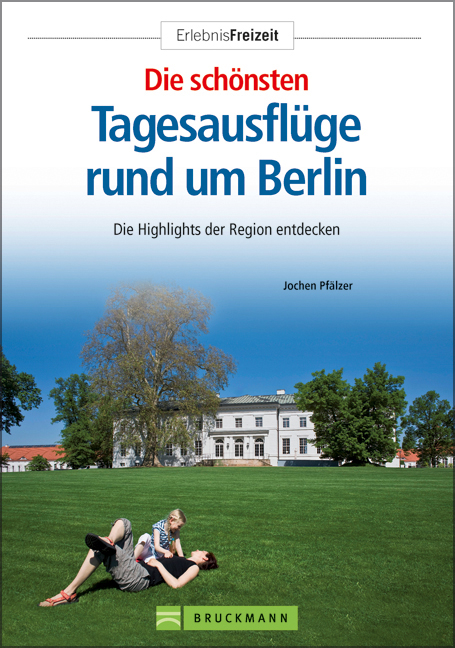 Die schönsten Tagesausflüge rund um Berlin - Peter Feierabend