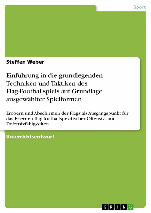 Einführung in die grundlegenden Techniken und Taktiken des Flag-Footballspiels auf Grundlage ausgewählter Spielformen - Steffen Weber