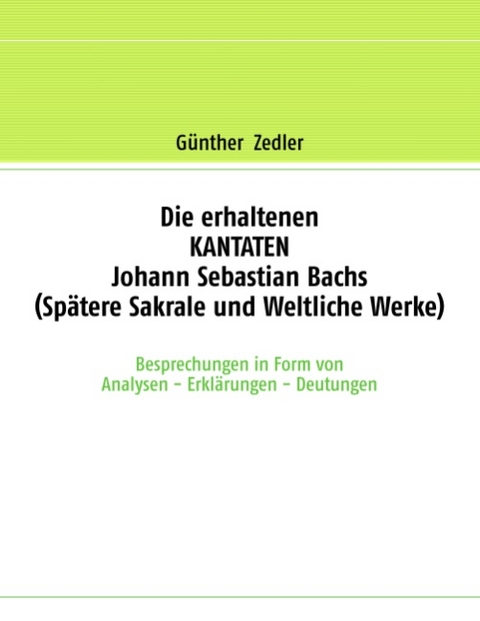Die erhaltenen KANTATEN Johann Sebastian Bachs (Spätere Sakrale- und Weltliche Werke) - Günther Zedler