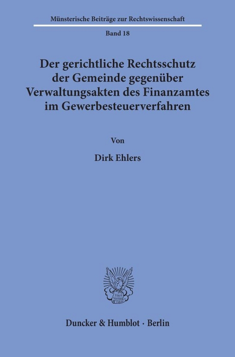 Der gerichtliche Rechtsschutz der Gemeinde gegenüber Verwaltungsakten des Finanzamtes im Gewerbesteuerverfahren. - Dirk Ehlers