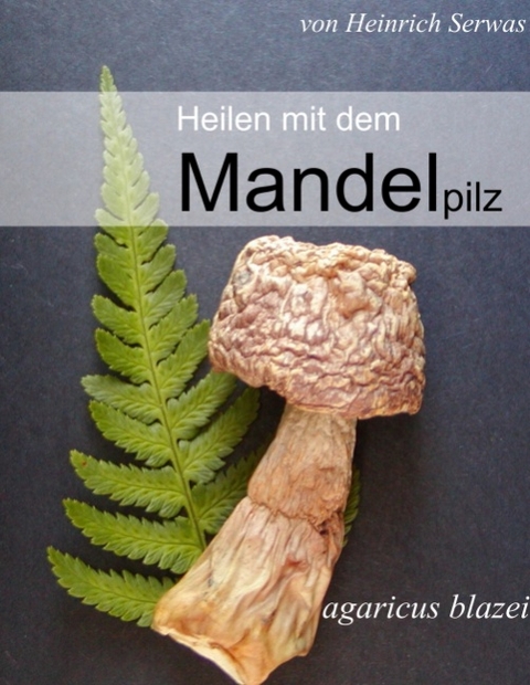 Heilen mit dem Mandelpilz - Heinrich Serwas