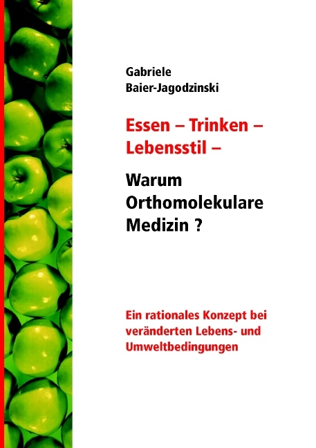 Essen - Trinken - Lebensstil - Warum Orthomolekulare Medizin? - Gabriele Baier-Jagodzinski