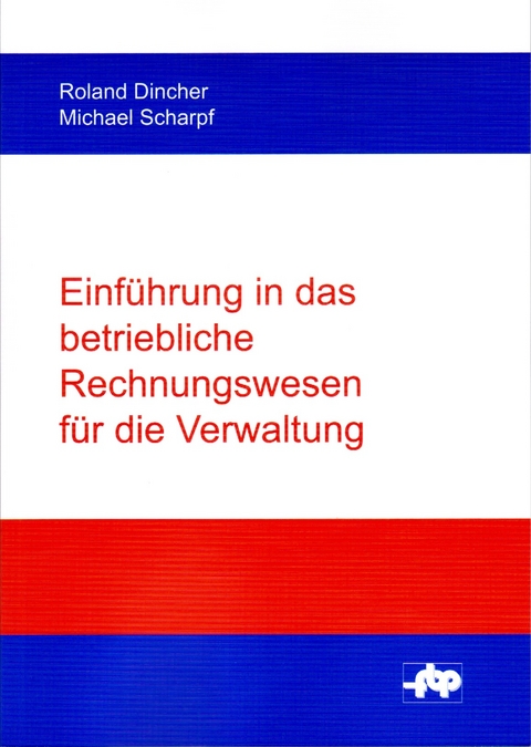 Einführung in das betriebliche Rechnungswesen für die Verwaltung - Roland Dincher, Michael Scharpf