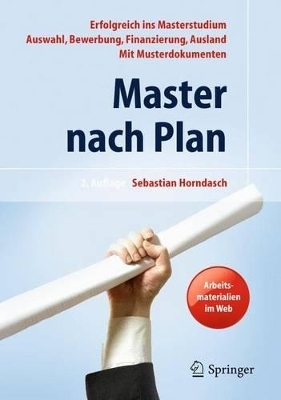 Master nach Plan. Erfolgreich ins Masterstudium: Auswahl, Bewerbung, Finanzierung, Auslandsstudium, mit Musterdokumenten - Sebastian Horndasch