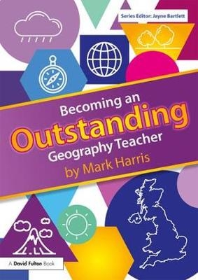 Becoming an Outstanding Geography Teacher -  Mark Harris