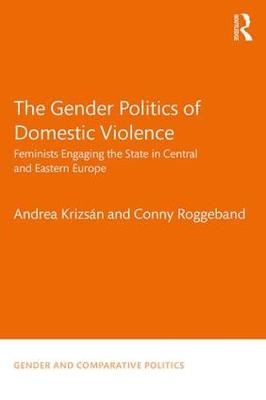 Gender Politics of Domestic Violence -  Andrea Krizsan,  Conny Roggeband