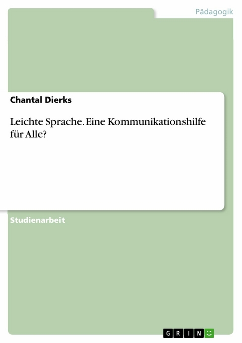 Leichte Sprache. Eine Kommunikationshilfe für Alle? - Chantal Dierks