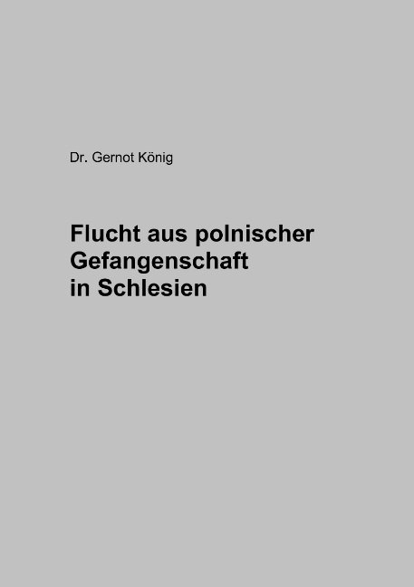 Flucht aus polnischer Gefangenschaft in Schlesien - Gernot König