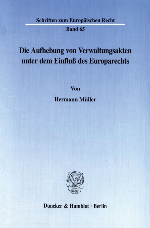 Die Aufhebung von Verwaltungsakten unter dem Einfluß des Europarechts. - Hermann Müller