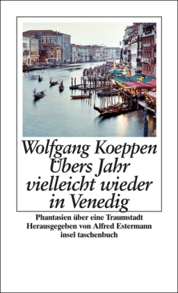 Übers Jahr vielleicht wieder in Venedig - Wolfgang Koeppen