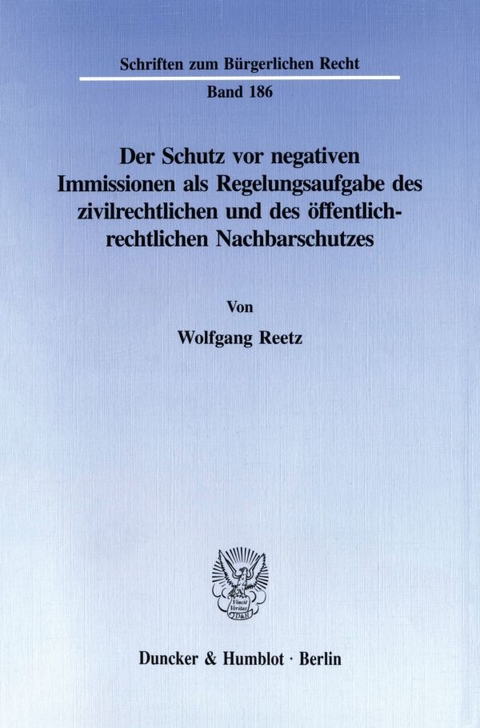 Der Schutz vor negativen Immissionen als Regelungsaufgabe des zivilrechtlichen und des öffentlich-rechtlichen Nachbarschutzes. - Wolfgang Reetz