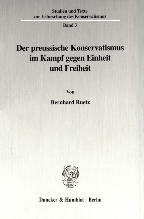 Der preussische Konservatismus im Kampf gegen Einheit und Freiheit. - Bernhard Ruetz