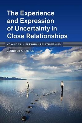 Experience and Expression of Uncertainty in Close Relationships -  Jennifer A. Theiss
