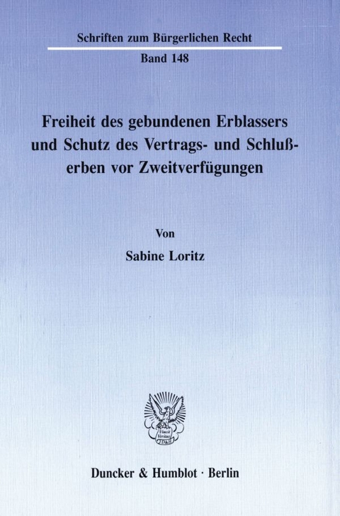 Freiheit des gebundenen Erblassers und Schutz des Vertrags- und Schlußerben vor Zweitverfügungen. - Sabine Loritz