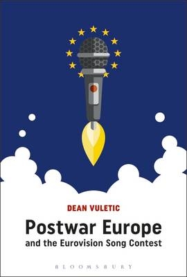 Postwar Europe and the Eurovision Song Contest -  Dean Vuletic