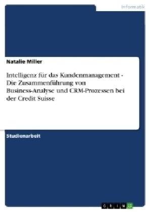 Intelligenz fÃ¼r das Kundenmanagement - Die ZusammenfÃ¼hrung von Business-Analyse und CRM-Prozessen bei der Credit Suisse - Natalie Miller