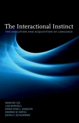 The Interactional Instinct the Evolution and Acquisition of Language - Namhee Lee, Lisa Mikesell, Anna Dina L Joaquin, Andrea W Mates, John H. Schumann