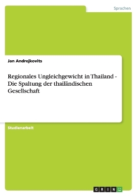 Regionales Ungleichgewicht in Thailand - Die Spaltung der thailändischen Gesellschaft - Jan Andrejkovits