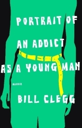 Portrait of an Addict as a Young Man - Bill Clegg