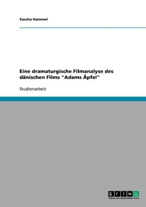 Eine dramaturgische Filmanalyse des dänischen Films "Adams Äpfel" - Sascha Hammel